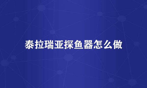 泰拉瑞亚探鱼器怎么做
