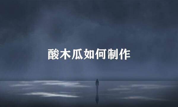 酸木瓜如何制作