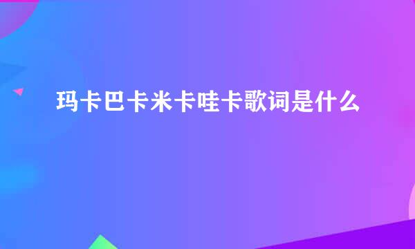 玛卡巴卡米卡哇卡歌词是什么