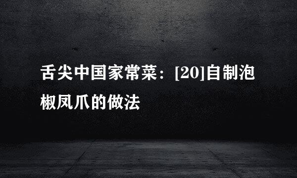 舌尖中国家常菜：[20]自制泡椒凤爪的做法