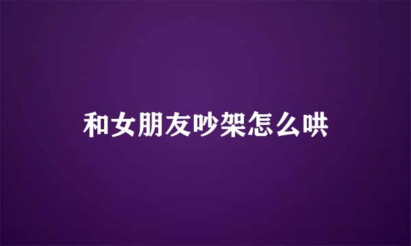 和女朋友吵架怎么哄