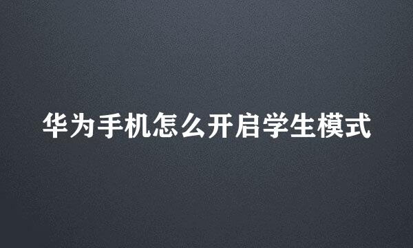 华为手机怎么开启学生模式