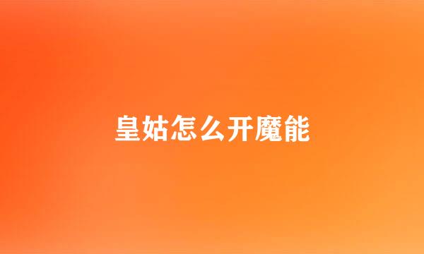 皇姑怎么开魔能