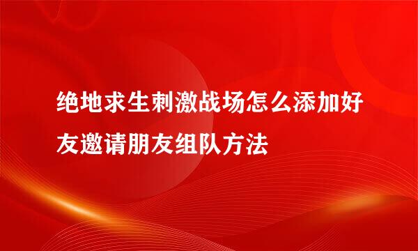 绝地求生刺激战场怎么添加好友邀请朋友组队方法