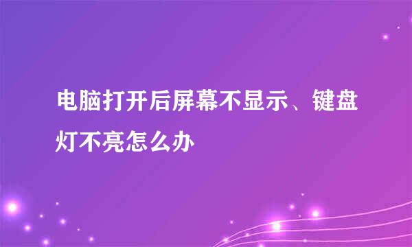 电脑打开后屏幕不显示、键盘灯不亮怎么办