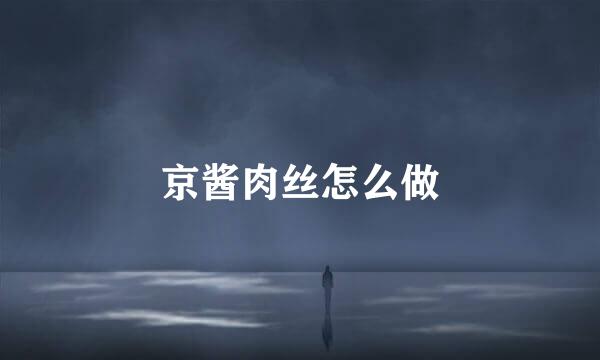 京酱肉丝怎么做