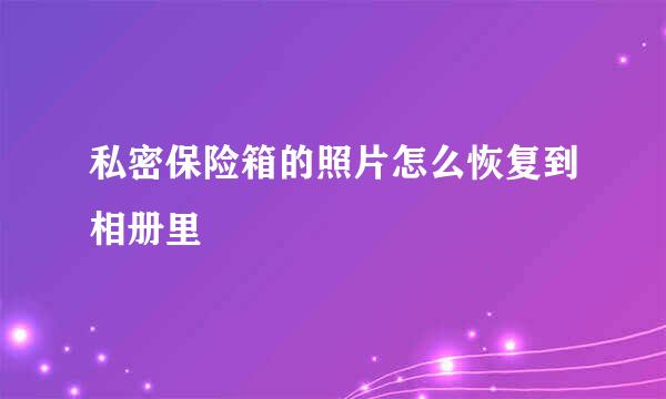 私密保险箱的照片怎么恢复到相册里