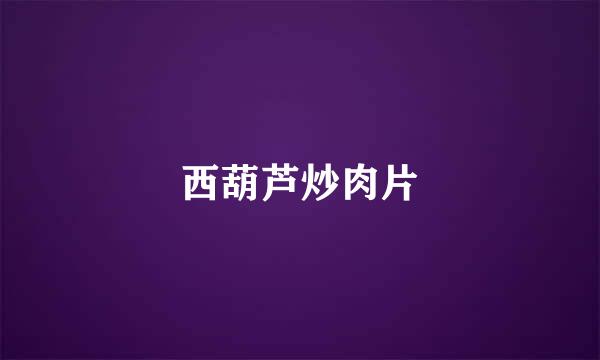 西葫芦炒肉片