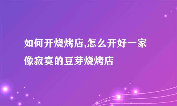 如何开烧烤店,怎么开好一家像寂寞的豆芽烧烤店