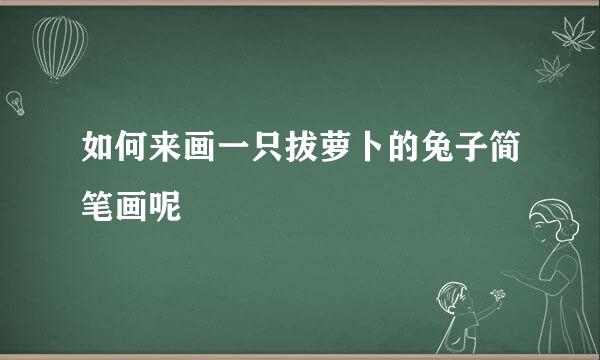 如何来画一只拔萝卜的兔子简笔画呢