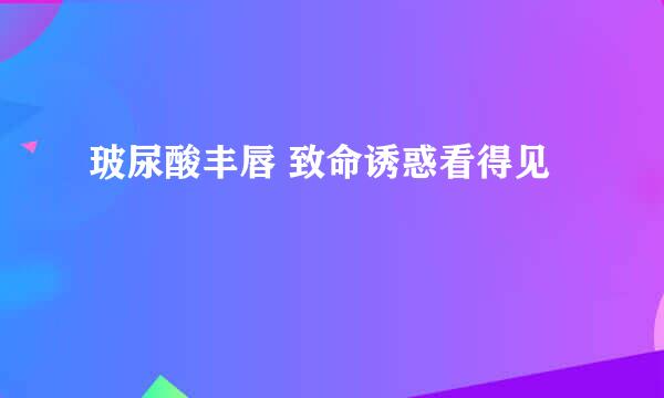 玻尿酸丰唇 致命诱惑看得见