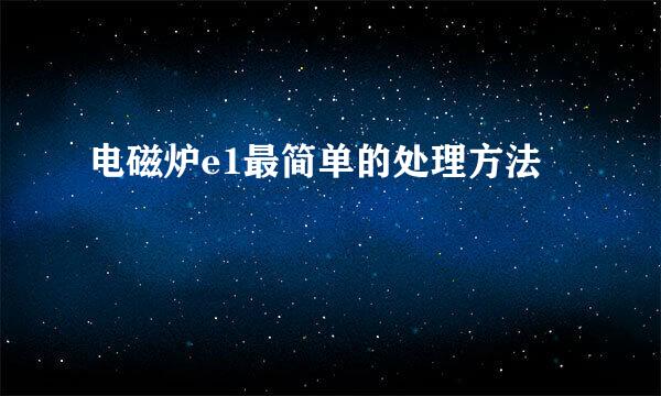 电磁炉e1最简单的处理方法