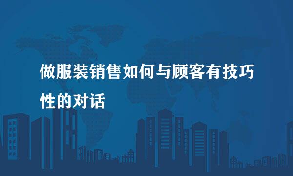 做服装销售如何与顾客有技巧性的对话