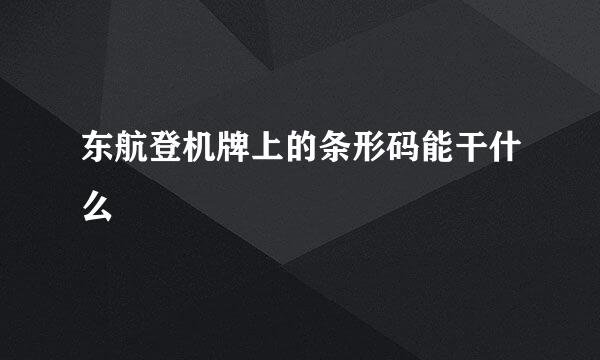 东航登机牌上的条形码能干什么