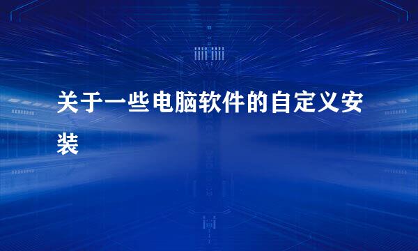 关于一些电脑软件的自定义安装