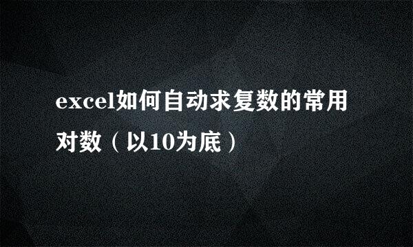 excel如何自动求复数的常用对数（以10为底）