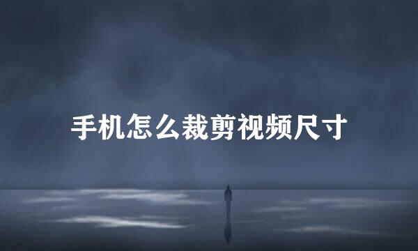 手机怎么裁剪视频尺寸