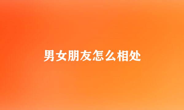 男女朋友怎么相处