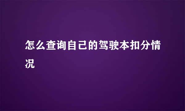 怎么查询自己的驾驶本扣分情况