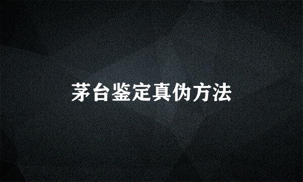 茅台鉴定真伪方法