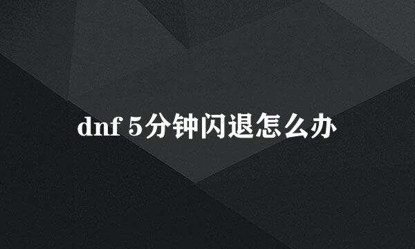 dnf 5分钟闪退怎么办
