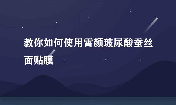 教你如何使用霄颜玻尿酸蚕丝面贴膜