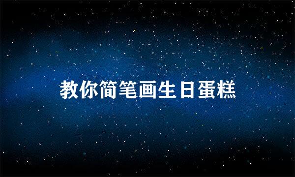 教你简笔画生日蛋糕