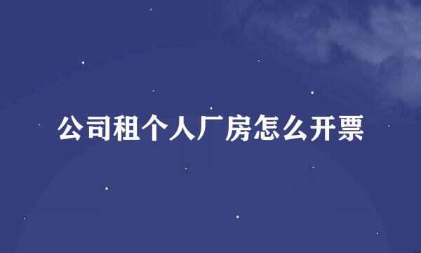 公司租个人厂房怎么开票