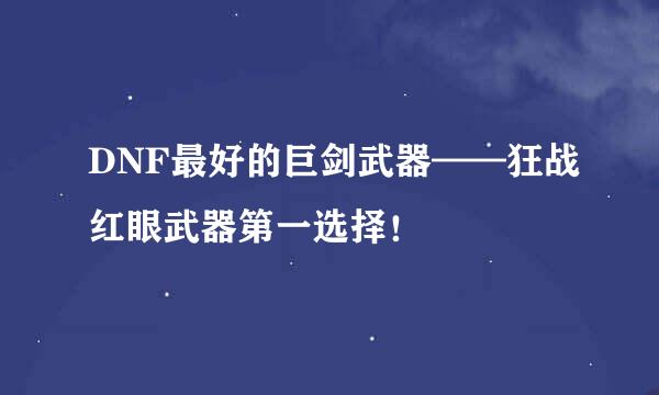 DNF最好的巨剑武器——狂战红眼武器第一选择！