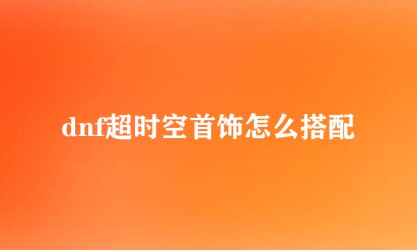 dnf超时空首饰怎么搭配