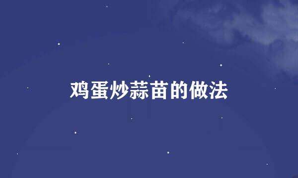 鸡蛋炒蒜苗的做法