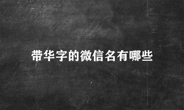 带华字的微信名有哪些