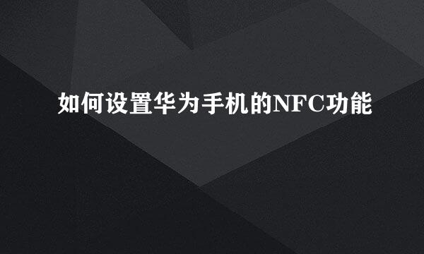 如何设置华为手机的NFC功能