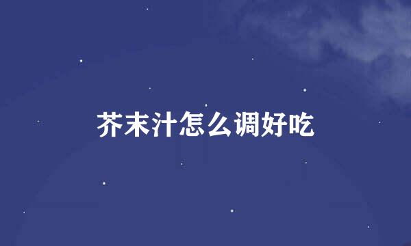 芥末汁怎么调好吃