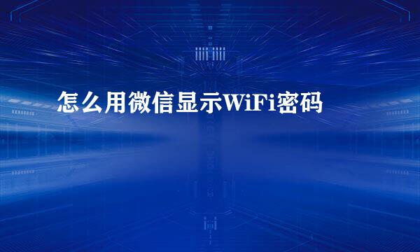怎么用微信显示WiFi密码