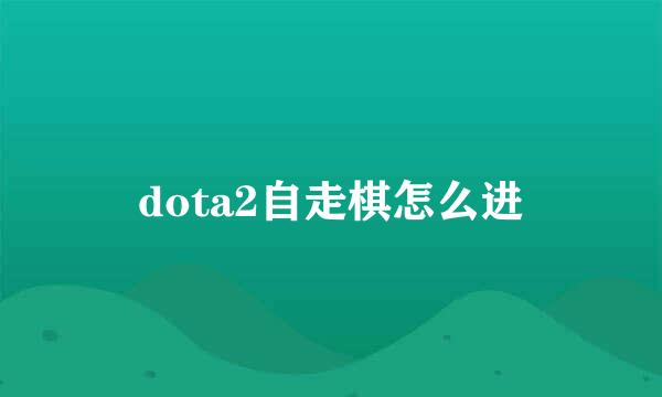 dota2自走棋怎么进