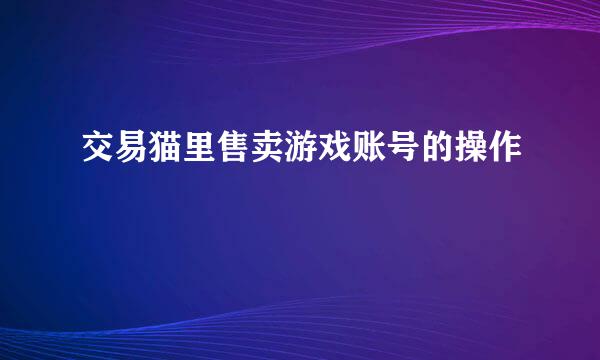 交易猫里售卖游戏账号的操作