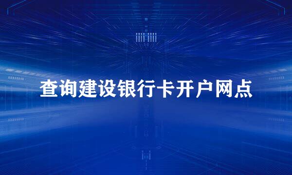 查询建设银行卡开户网点
