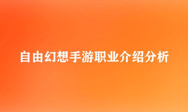 自由幻想手游职业介绍分析