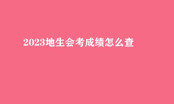 2023地生会考成绩怎么查