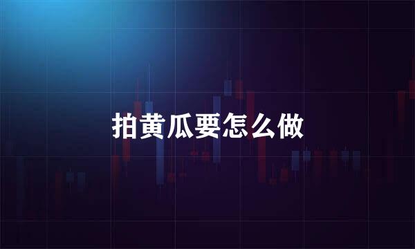 拍黄瓜要怎么做