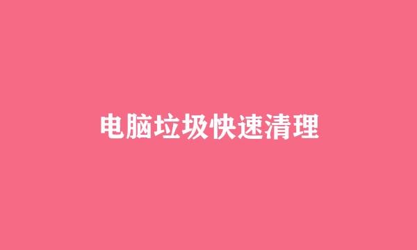 电脑垃圾快速清理