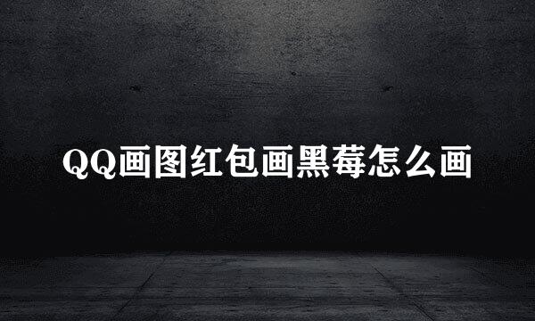 QQ画图红包画黑莓怎么画