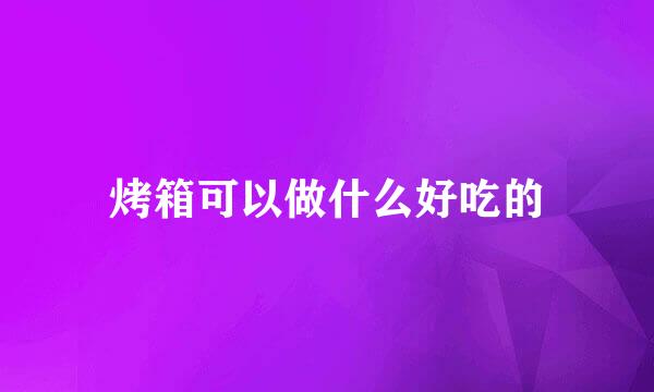 烤箱可以做什么好吃的