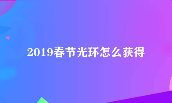 2019春节光环怎么获得