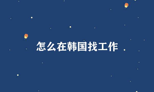 怎么在韩国找工作