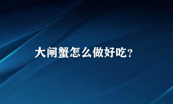 大闸蟹怎么做好吃？