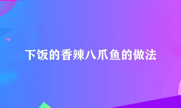 下饭的香辣八爪鱼的做法