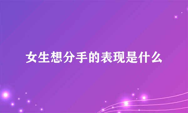 女生想分手的表现是什么