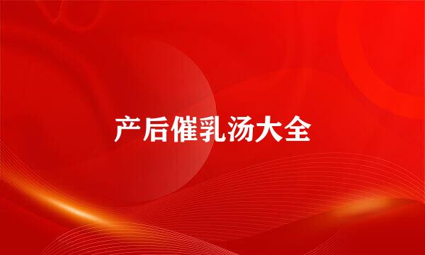 产后催乳汤大全